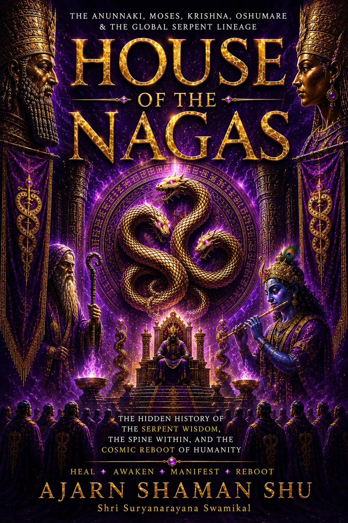 House of the Nagas: The Hidden History of the Serpent Wisdom — The Anunnaki, Moses, Krishna, Oshumare, and the Global Serpent Lineage of the Spine, the Kundalini, and the Cosmic Reboot of Humanity